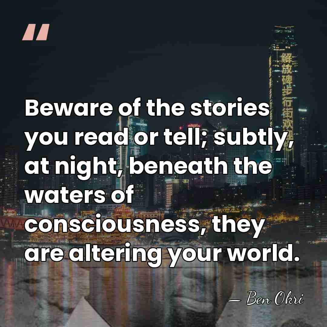 Beware of the stories you read or tell; subtly, at night, beneath&hellip; - Ben Okri