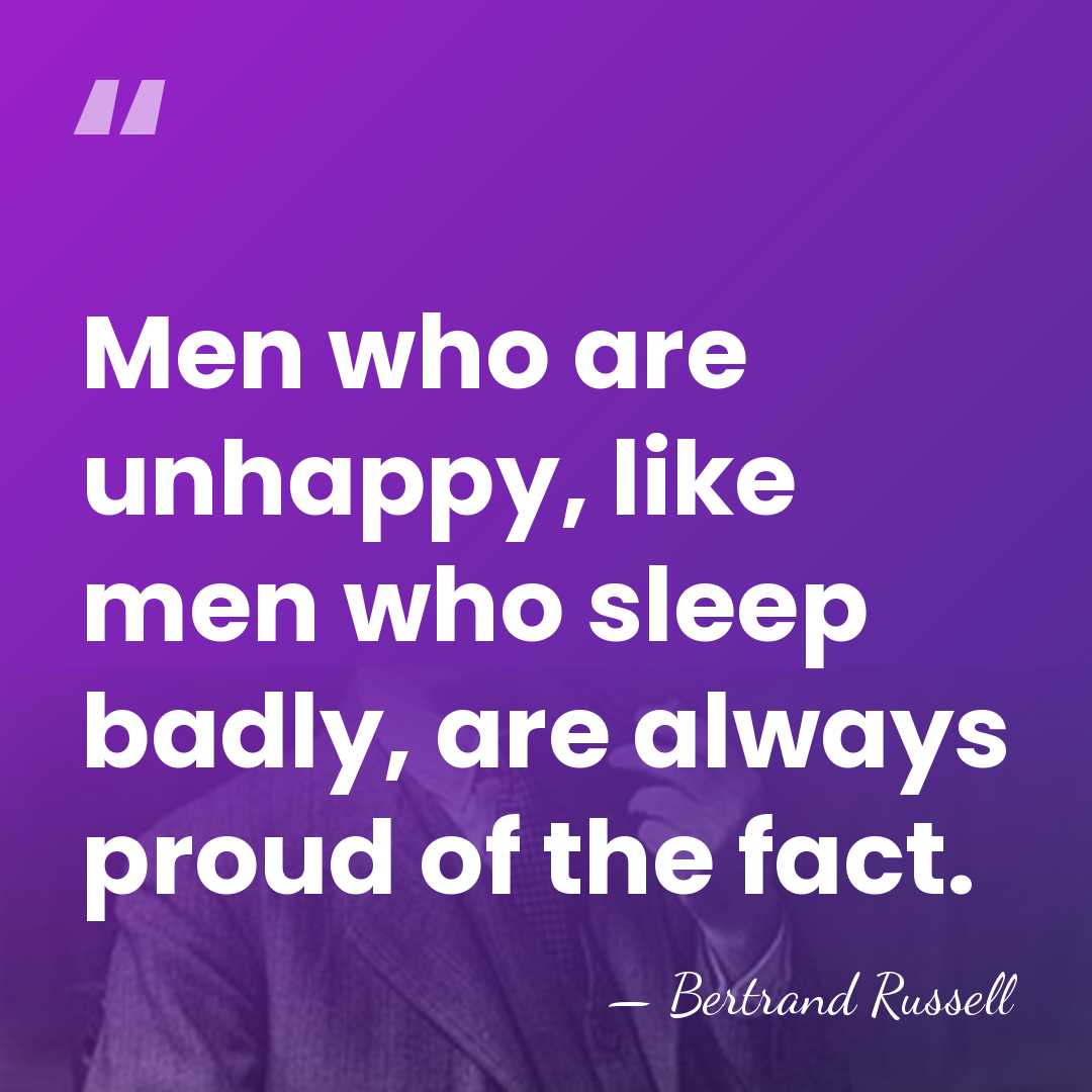 Men who are unhappy, like men who sleep badly, are always proud&hellip; - Bertrand Russell