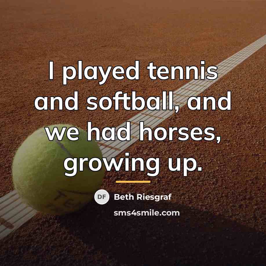 “I played tennis and softball, and we had horses, growing…” quote by Beth Riesgraf