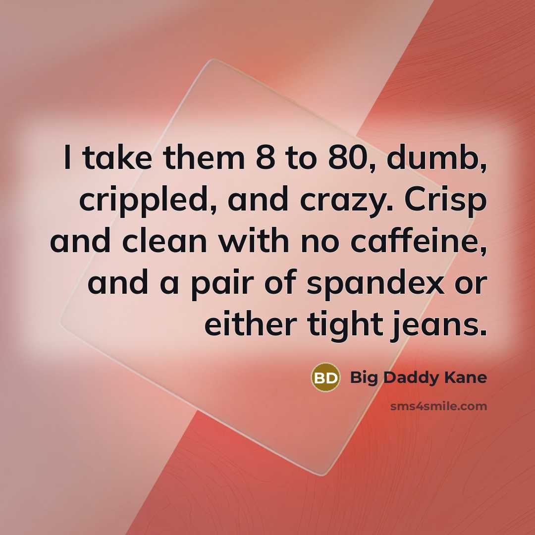 “I take them 8 to 80, dumb, crippled, and crazy.…” quote by Big Daddy Kane