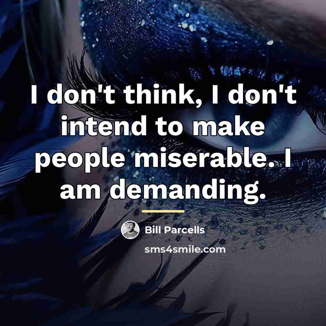 “I don't think, I don't intend to make people miserable.…” quote by Bill Parcells