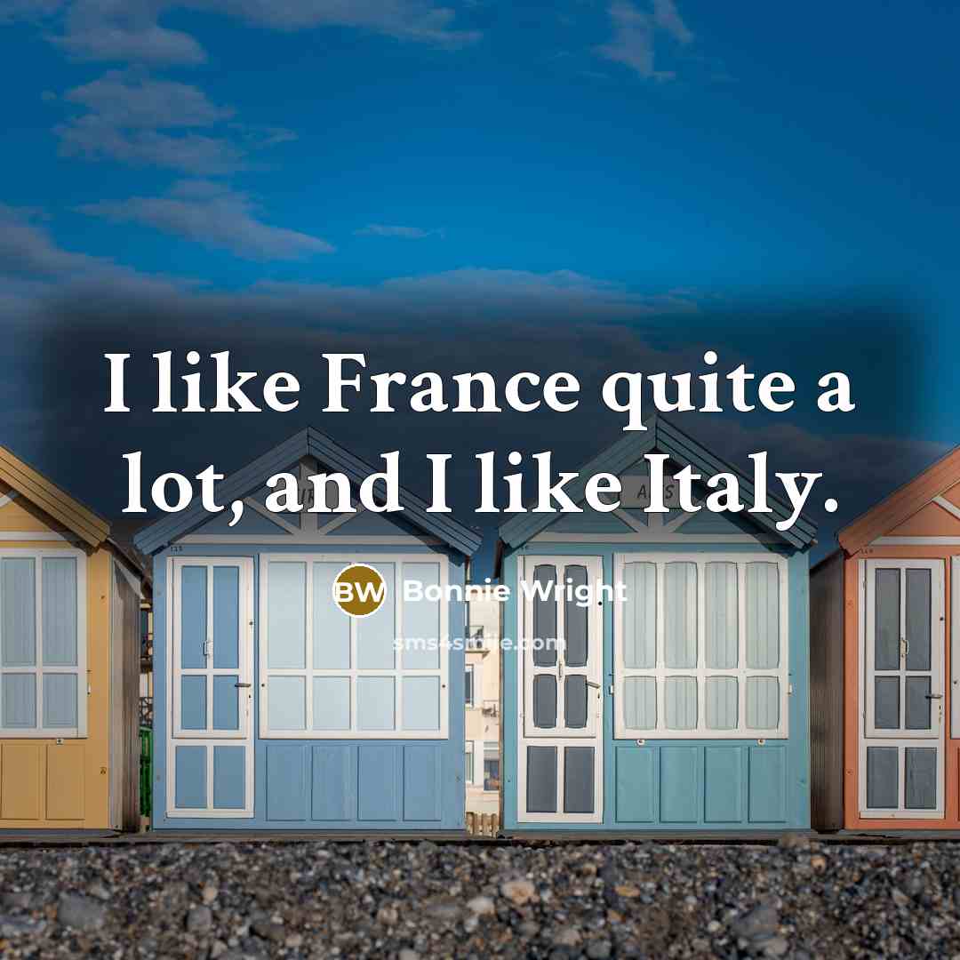 “I like France quite a lot, and I like Italy.…” quote by Bonnie Wright