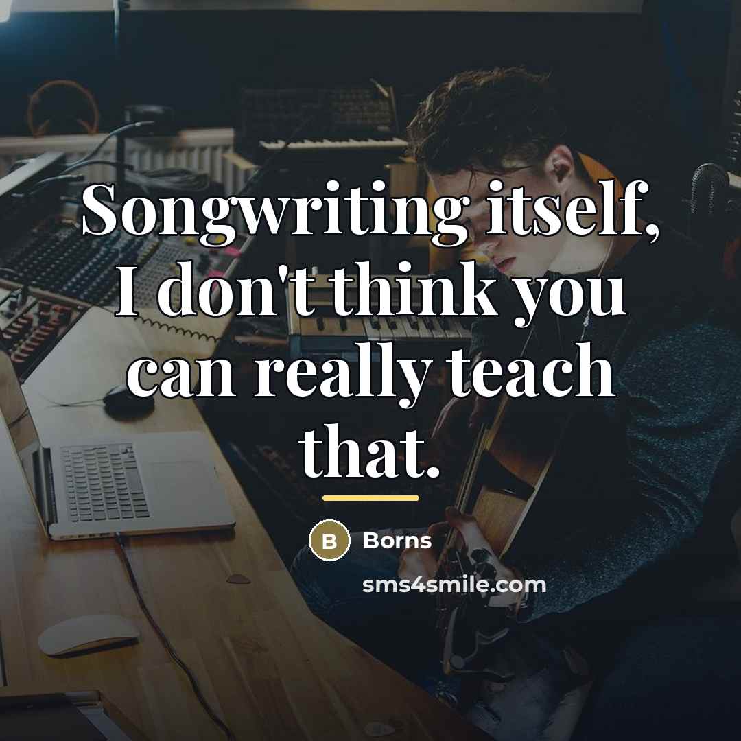 “Songwriting itself, I don't think you can really teach that.…” quote by Borns