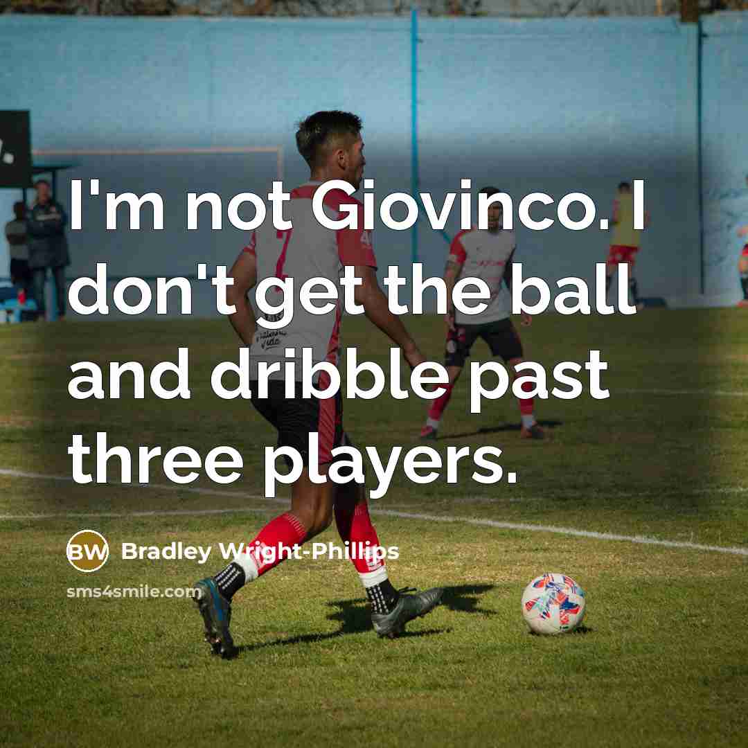 “I'm not Giovinco. I don't get the ball and dribble…” quote by Bradley Wright-Phillips