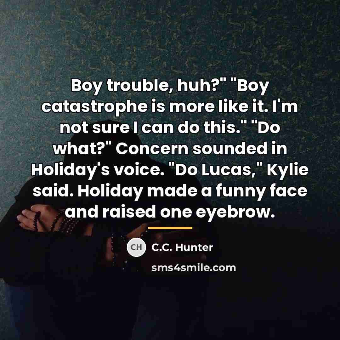 “Boy trouble, huh?" "Boy catastrophe is more like it. I'm…” quote by C.C. Hunter
