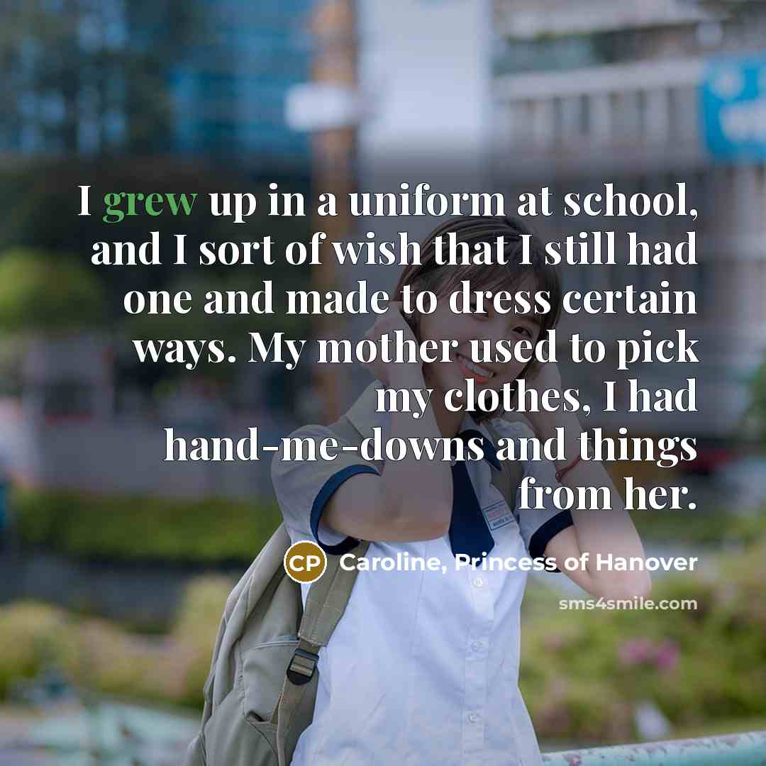 “I grew up in a uniform at school, and I…” quote by Caroline, Princess of Hanover
