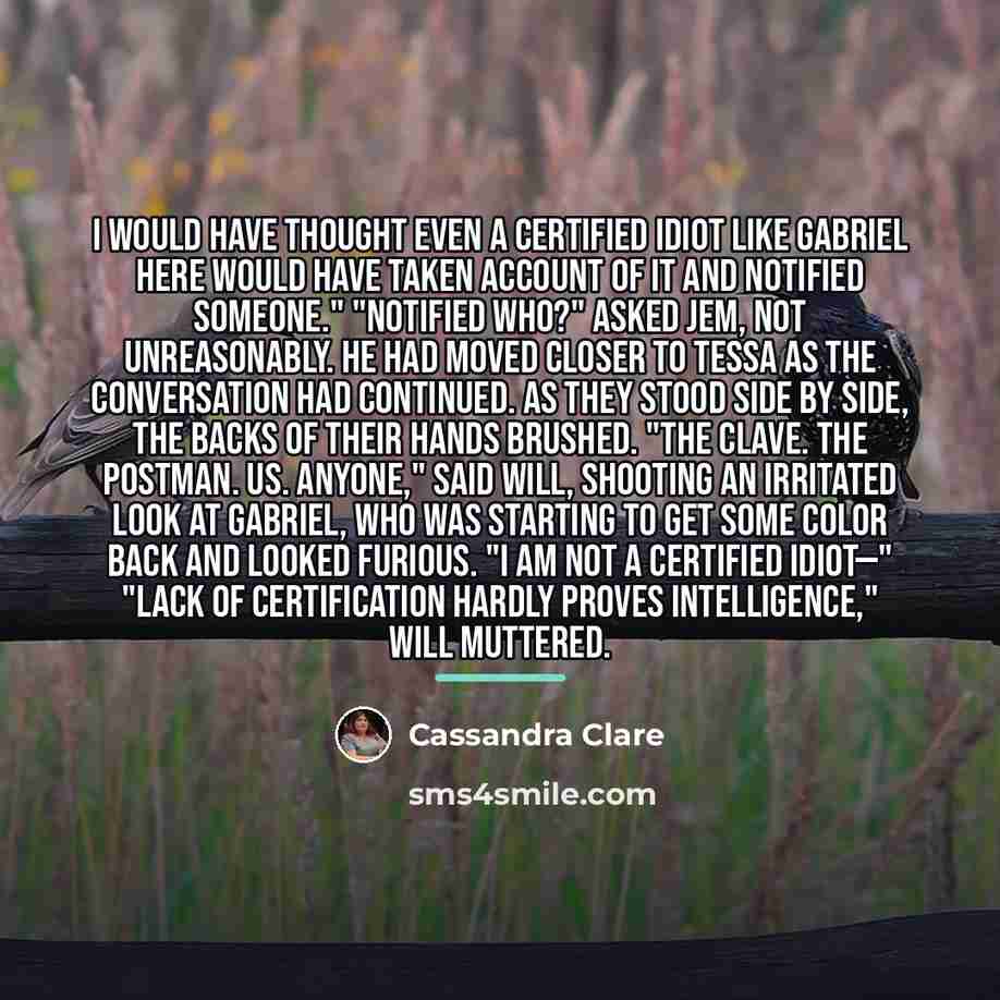 “I would have thought even a certified idiot like Gabriel…” quote by Cassandra Clare