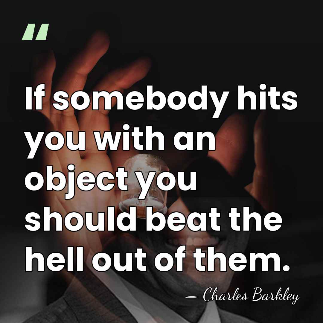 If somebody hits you with an object you should beat the hell&hellip; - Charles Barkley