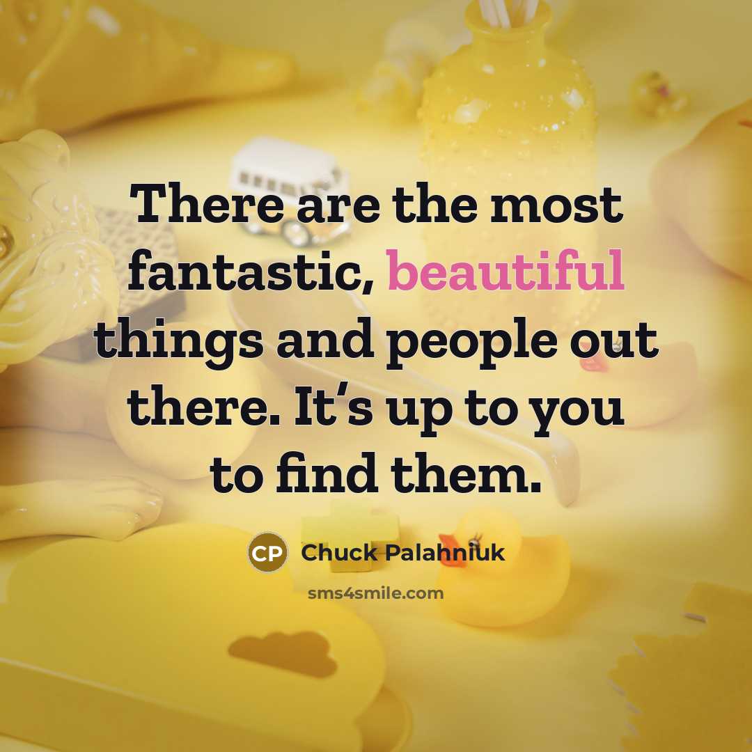 “There are the most fantastic, beautiful things and people out…” quote by Chuck Palahniuk
