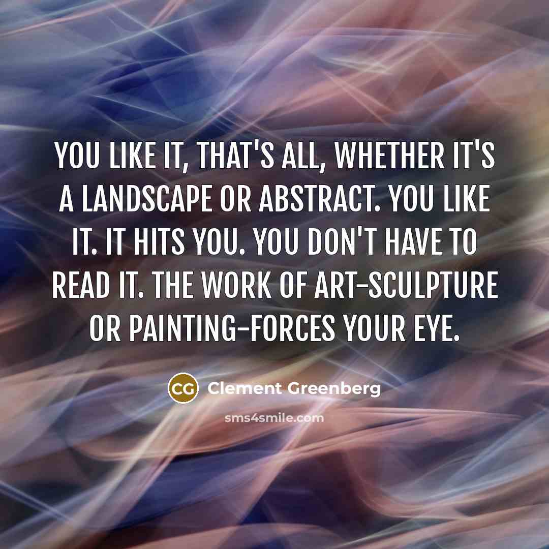 “You like it, that's all, whether it's a landscape or…” quote by Clement Greenberg