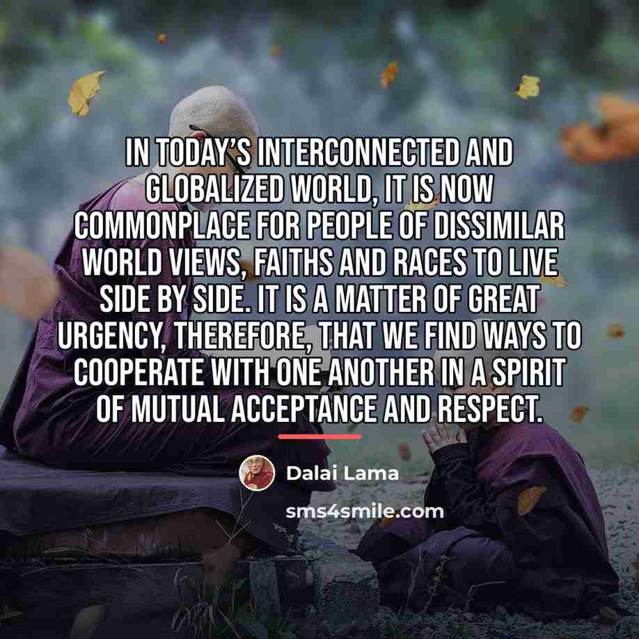 “In today’s interconnected and globalized world, it is now commonplace…” quote by Dalai Lama