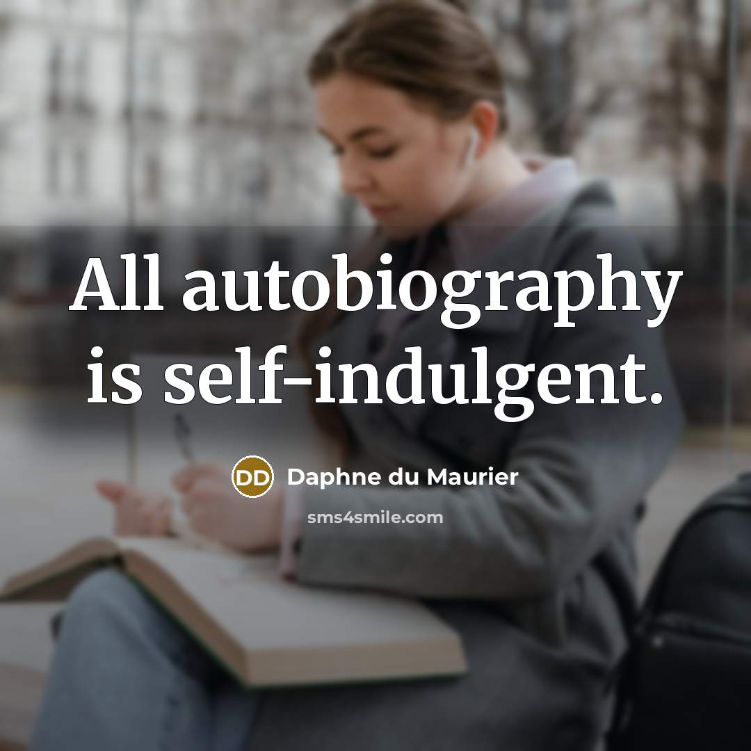 “All autobiography is self-indulgent.…” quote by Daphne du Maurier