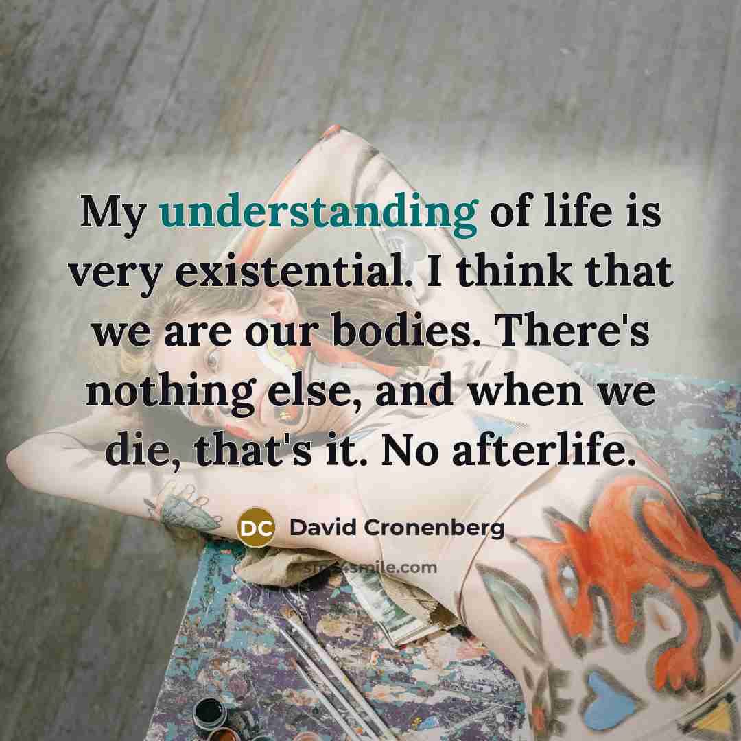 “My understanding of life is very existential. I think that…” quote by David Cronenberg