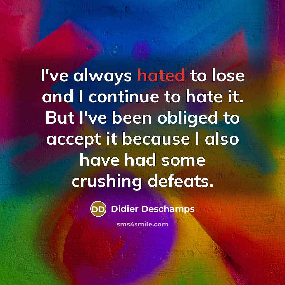 “I've always hated to lose and I continue to hate…” quote by Didier Deschamps