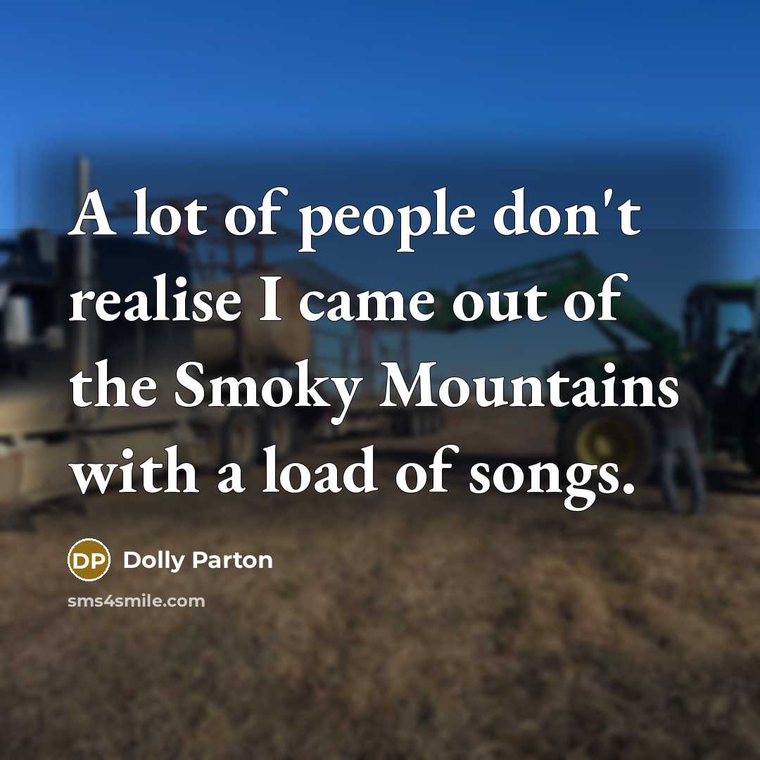 “A lot of people don't realise I came out of…” quote by Dolly Parton