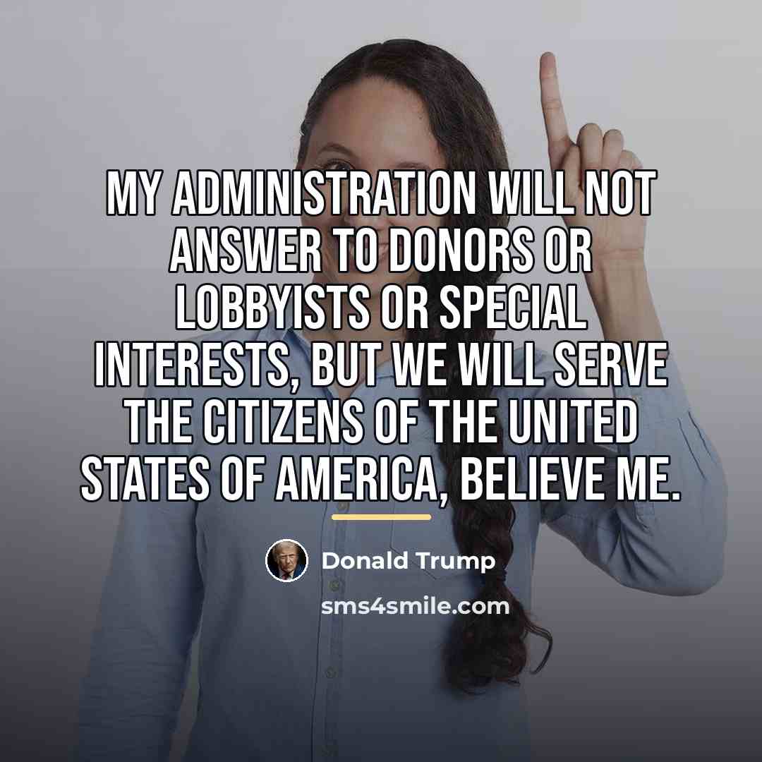 “My administration will not answer to donors or lobbyists or…” quote by Donald Trump