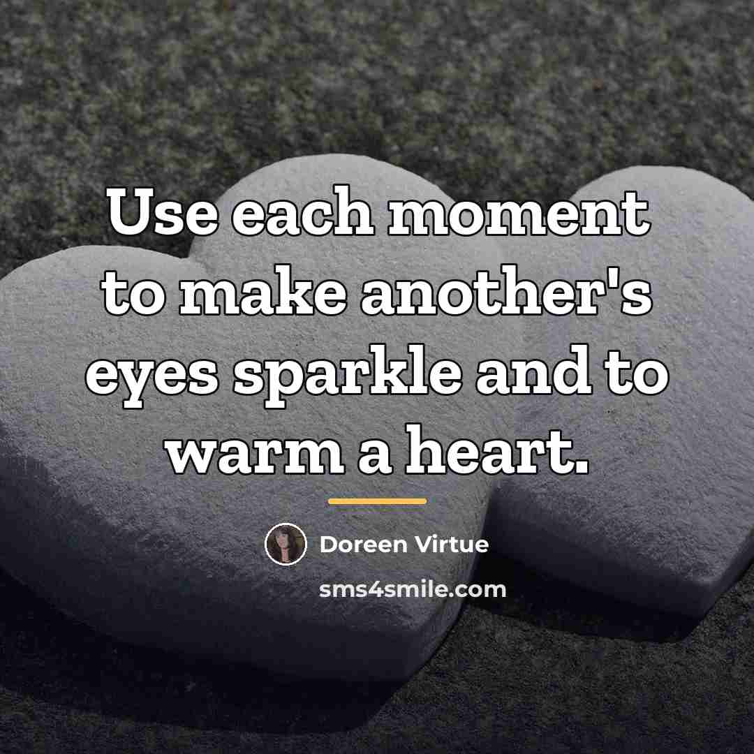 “Use each moment to make another's eyes sparkle and to…” quote by Doreen Virtue