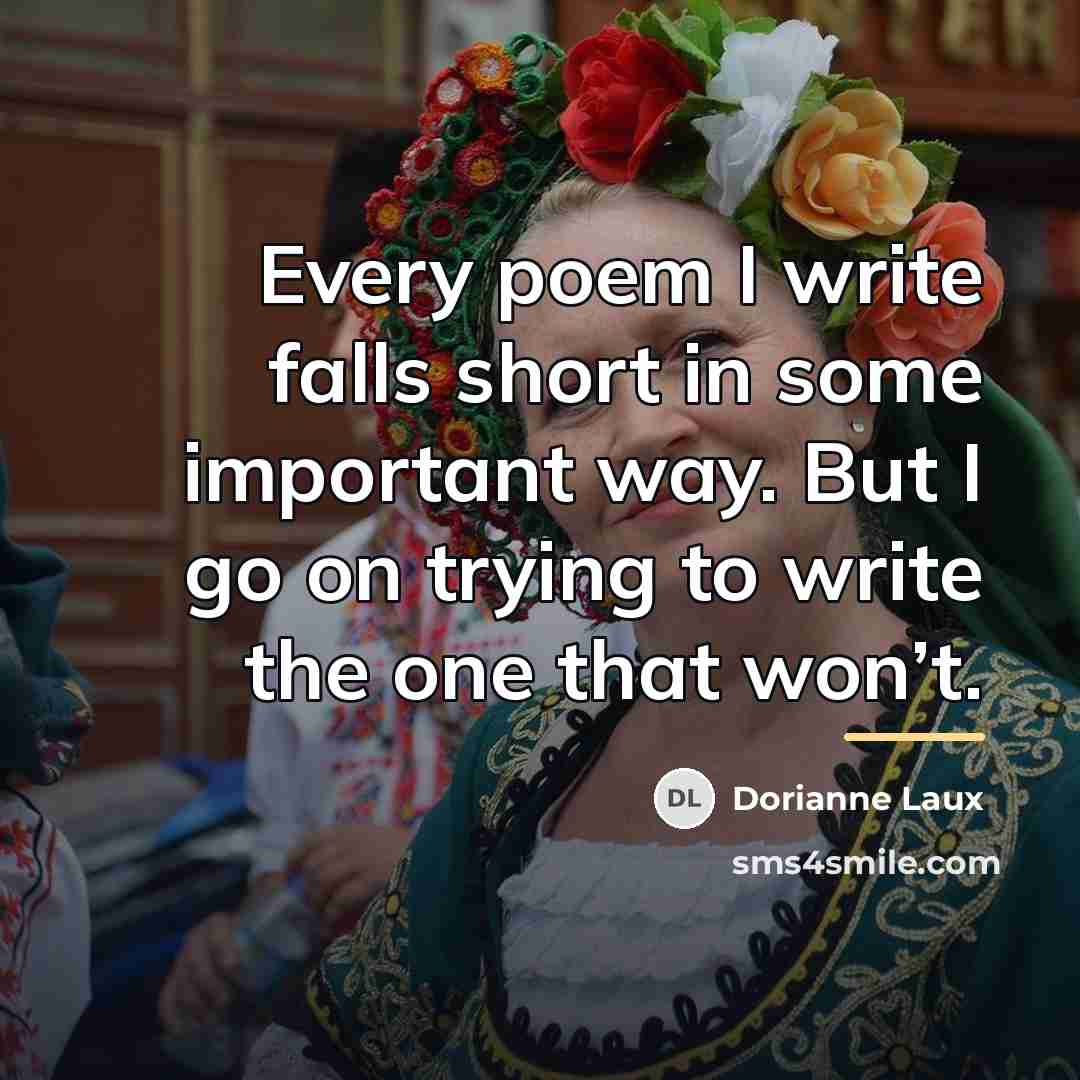“Every poem I write falls short in some important way.…” quote by Dorianne Laux