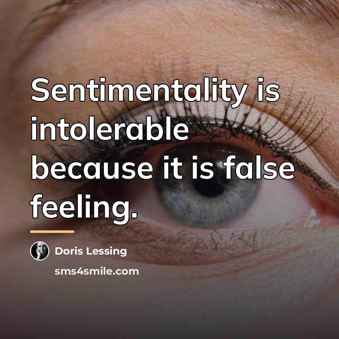 “Sentimentality is intolerable because it is false feeling.…” quote by Doris Lessing