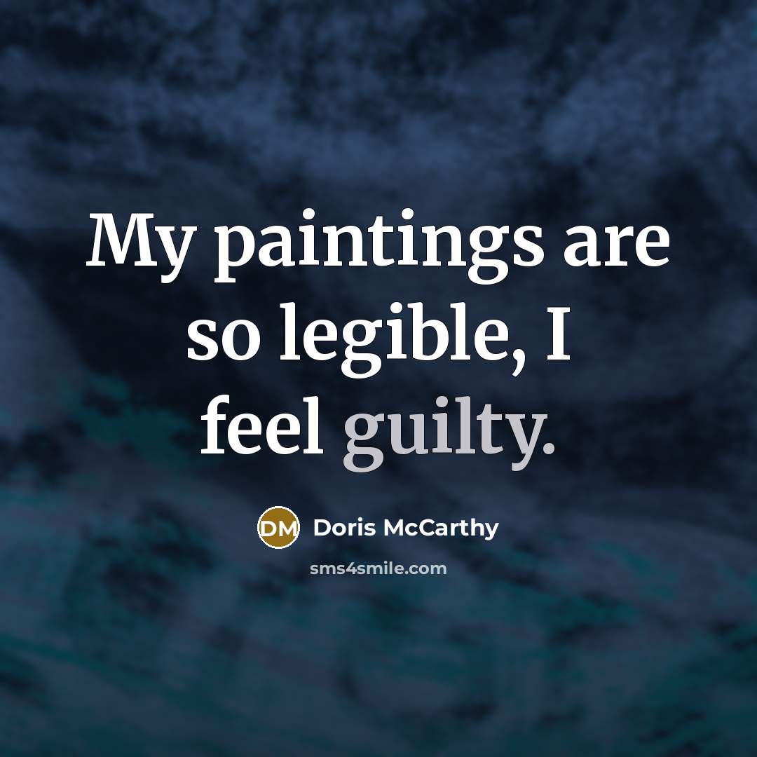 “My paintings are so legible, I feel guilty.” quote by Doris McCarthy