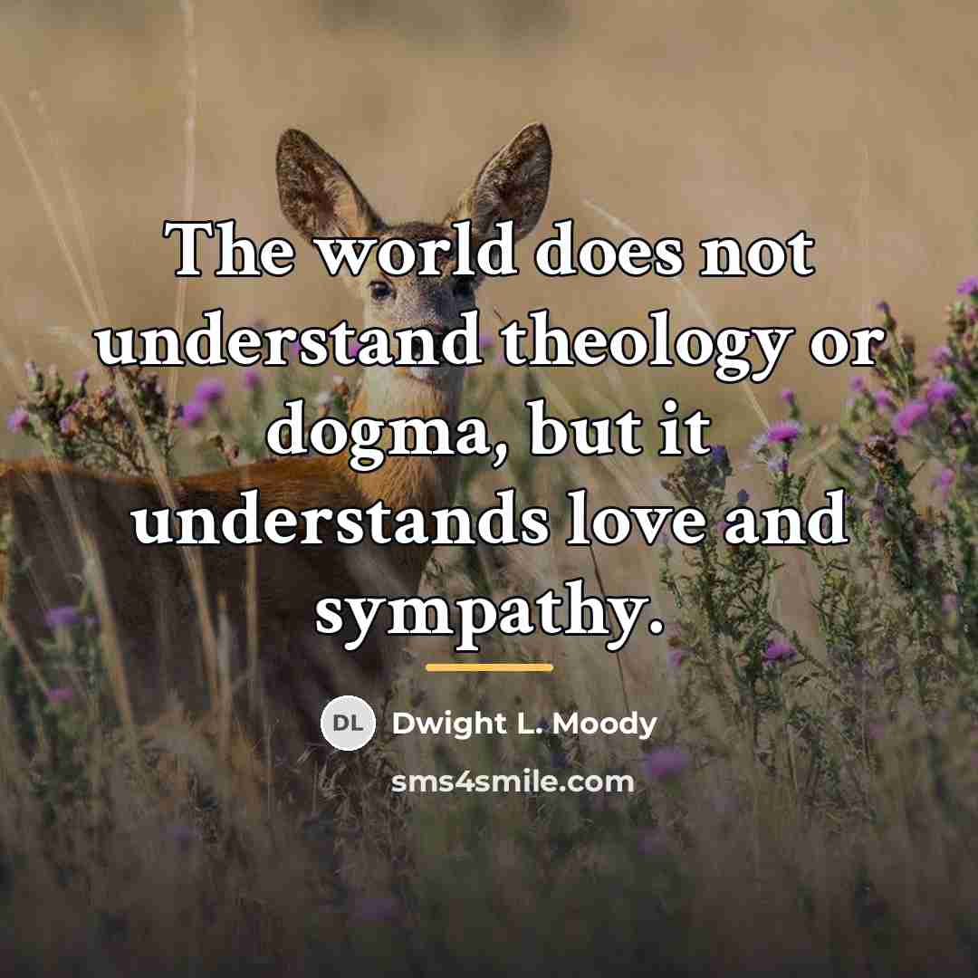 “The world does not understand theology or dogma, but it…” quote by Dwight L. Moody