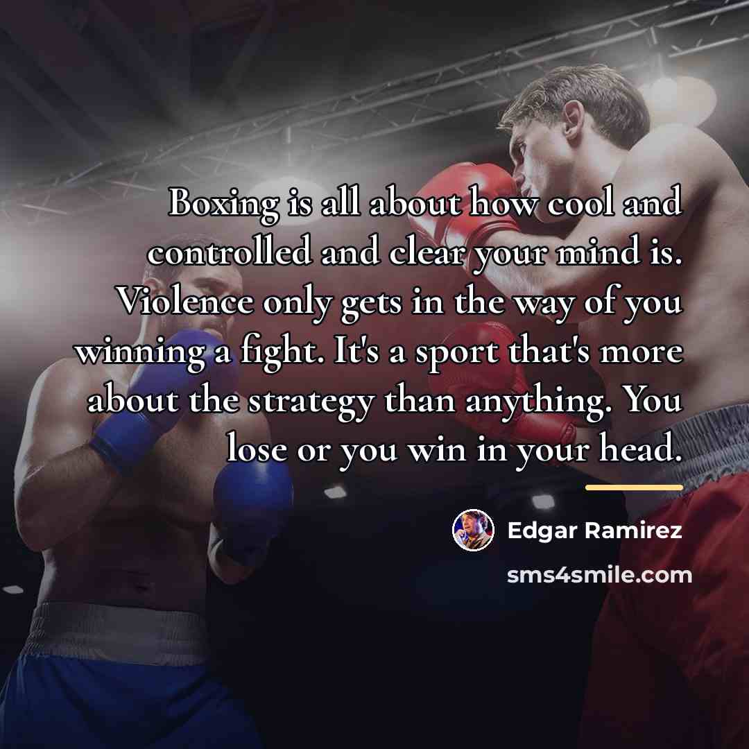 “Boxing is all about how cool and controlled and clear…” quote by Edgar Ramirez