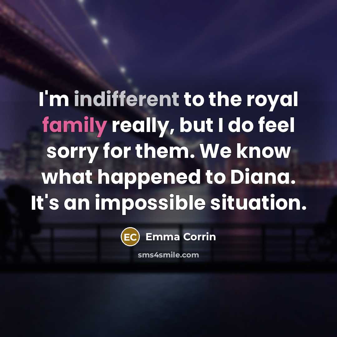 “I'm indifferent to the royal family really, but I do…” quote by Emma Corrin