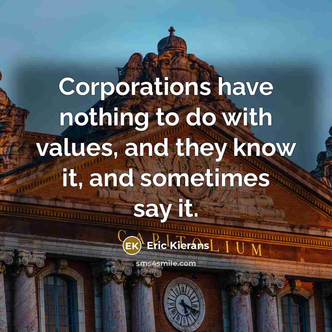 “Corporations have nothing to do with values, and they know…” quote by Eric Kierans