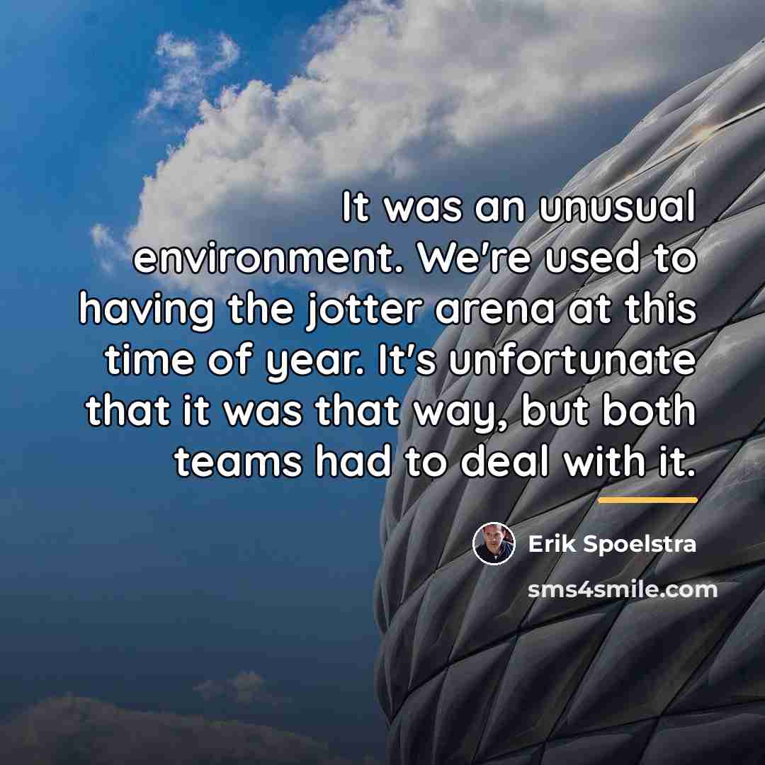 “It was an unusual environment. We're used to having the…” quote by Erik Spoelstra