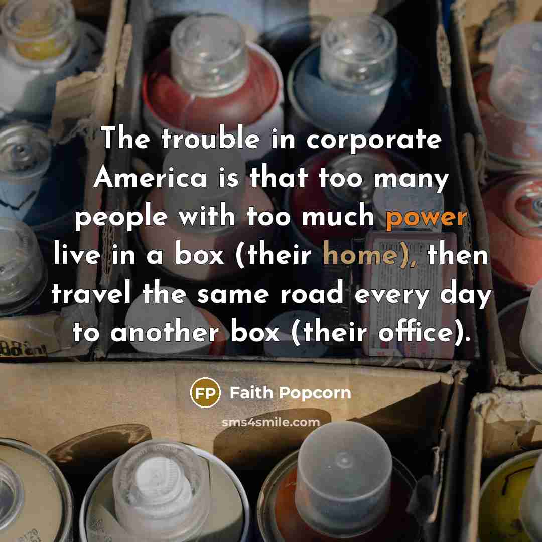 “The trouble in corporate America is that too many people…” quote by Faith Popcorn