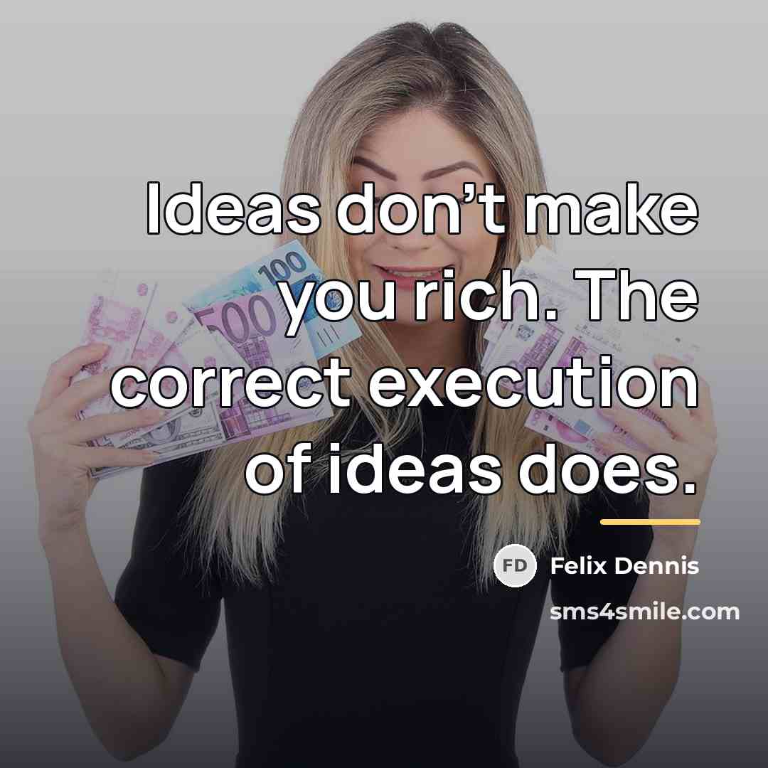 “Ideas don't make you rich. The correct execution of ideas…” quote by Felix Dennis