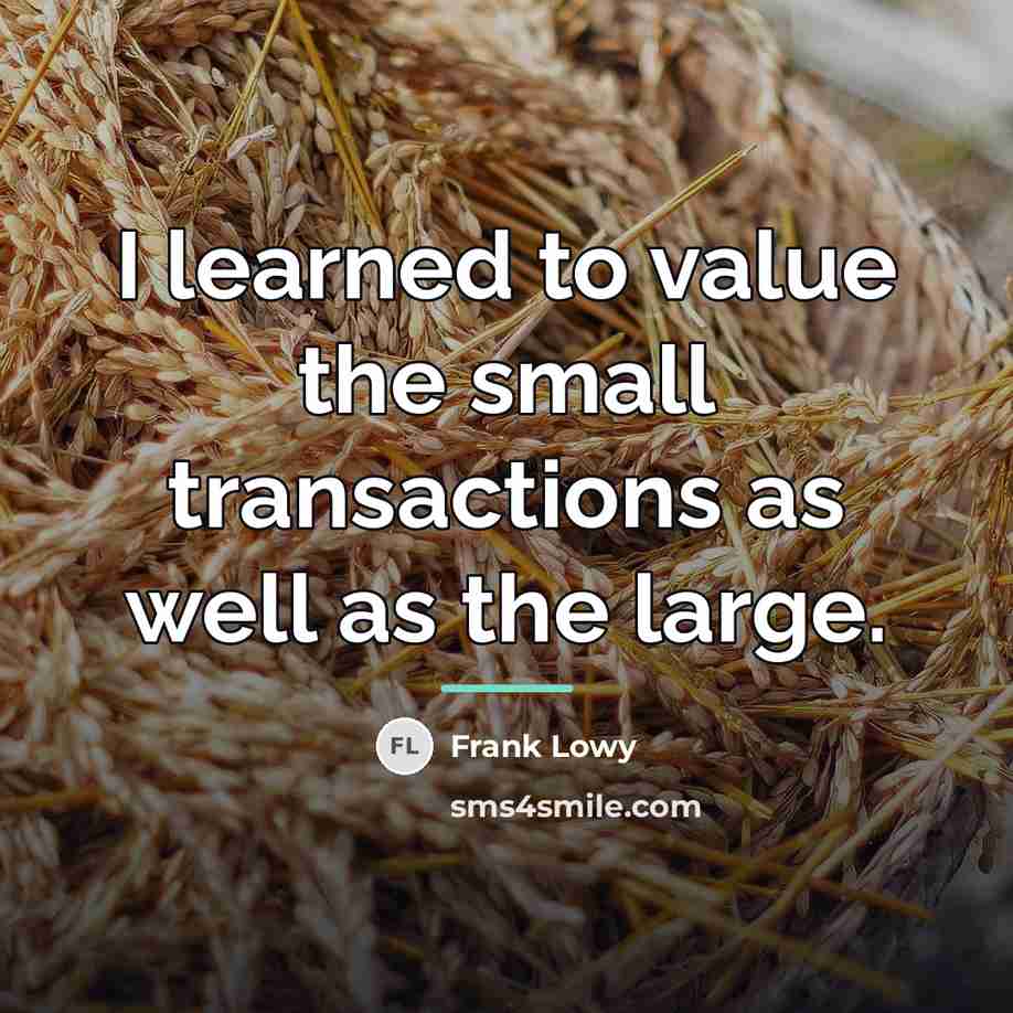 “I learned to value the small transactions as well as…” quote by Frank Lowy
