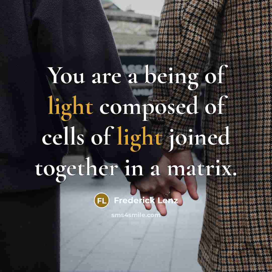 “You are a being of light composed of cells of…” quote by Frederick Lenz