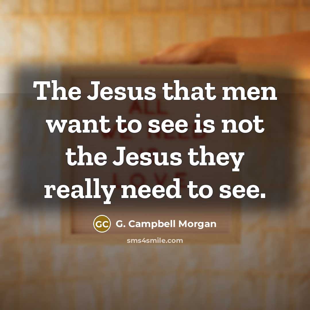“The Jesus that men want to see is not the…” quote by G. Campbell Morgan