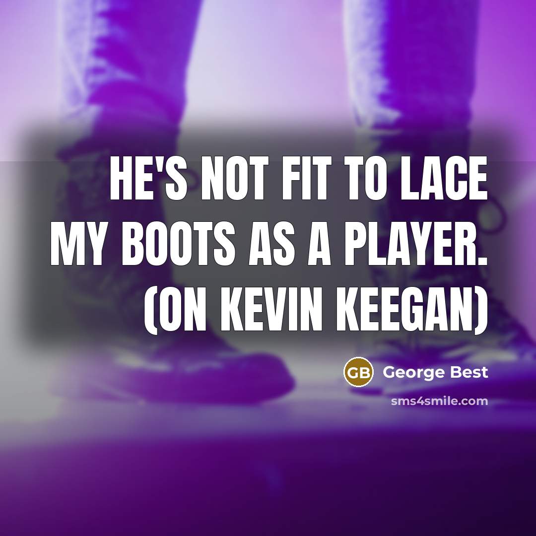 “He's not fit to lace my boots as a player.…” quote by George Best