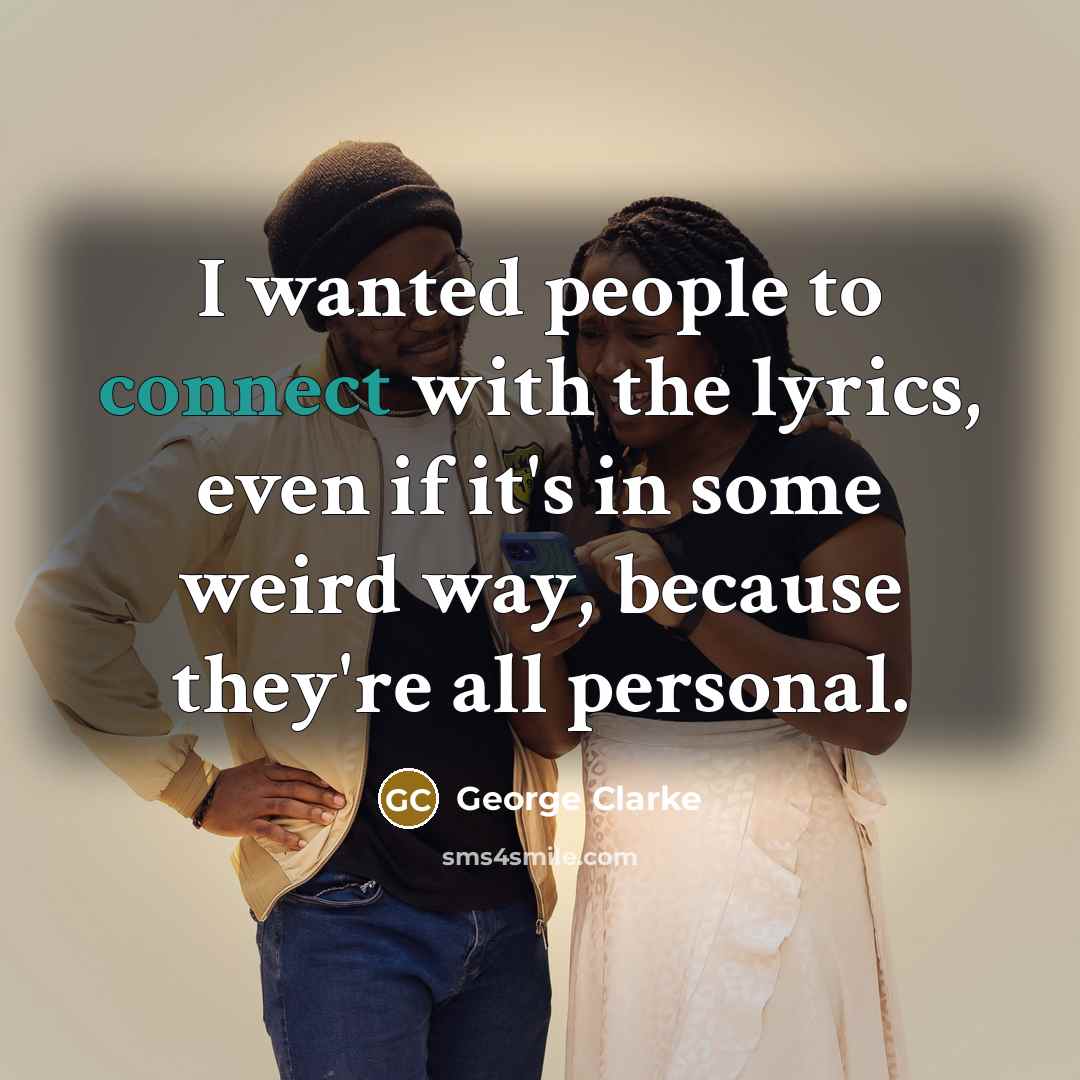 “I wanted people to connect with the lyrics, even if…” quote by George Clarke