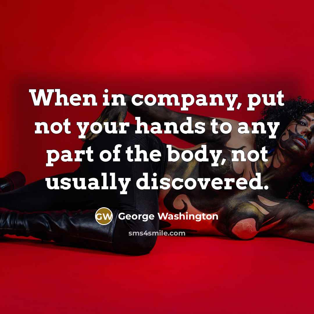 “When in company, put not your hands to any part…” quote by George Washington