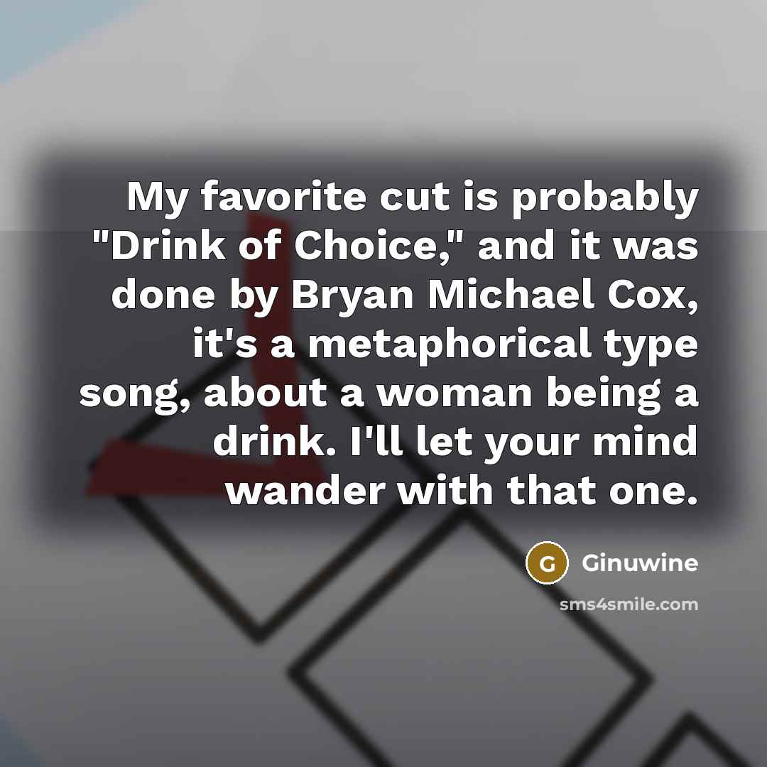 “My favorite cut is probably "Drink of Choice," and it…” quote by Ginuwine