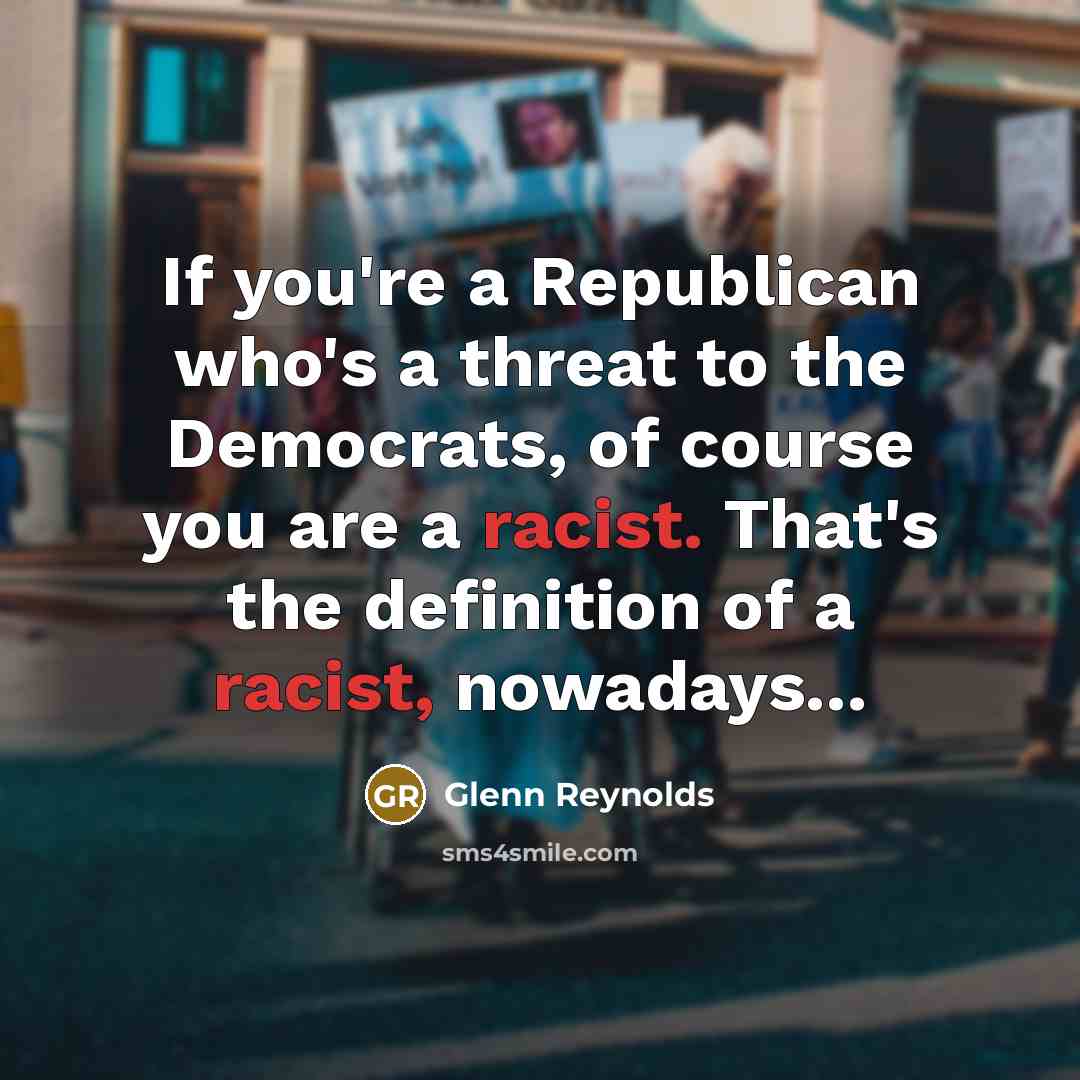 “If you're a Republican who's a threat to the Democrats,…” quote by Glenn Reynolds