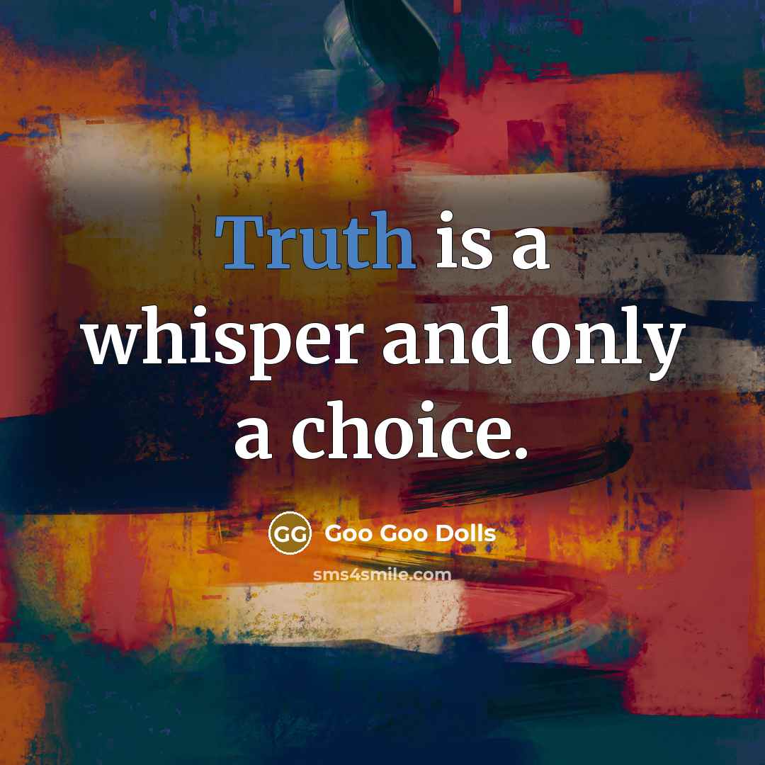 “Truth is a whisper and only a choice.…” quote by Goo Goo Dolls