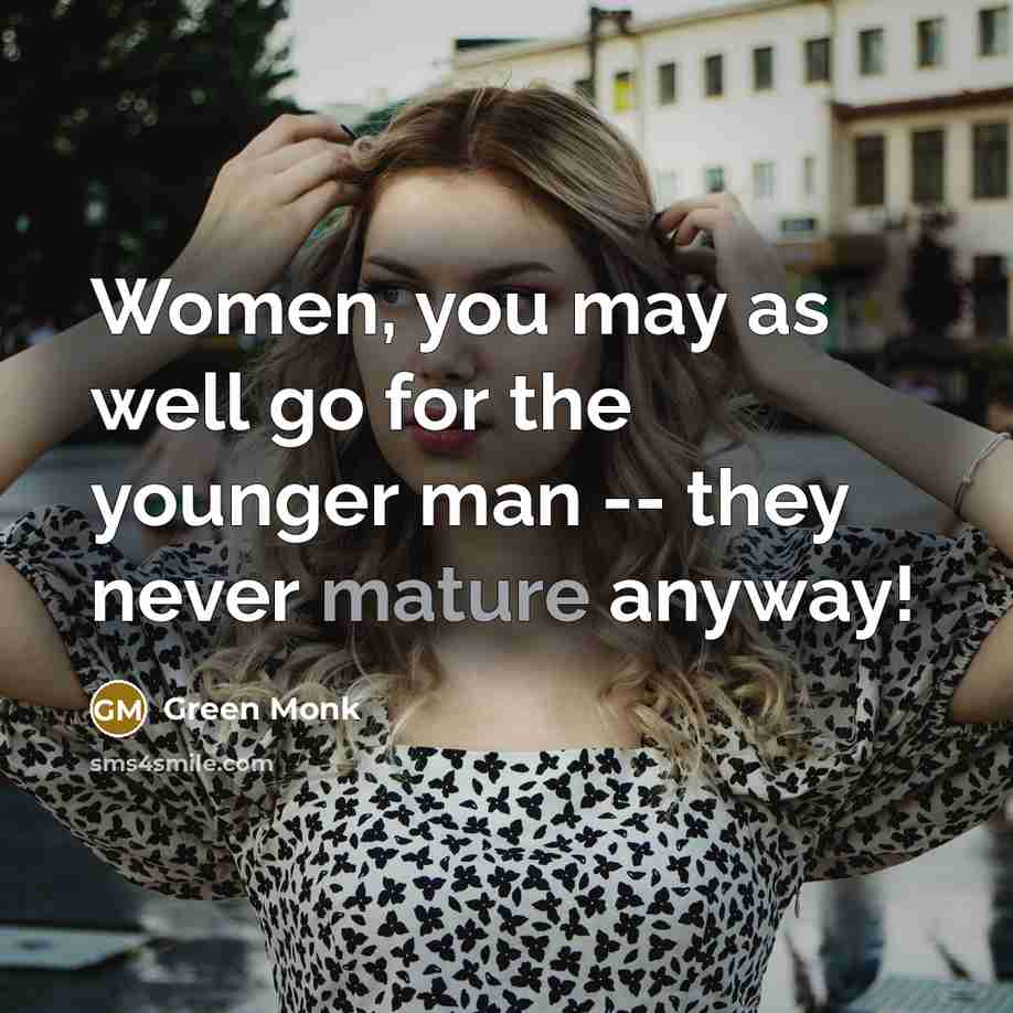 “Women, you may as well go for the younger man…” quote by Green Monk
