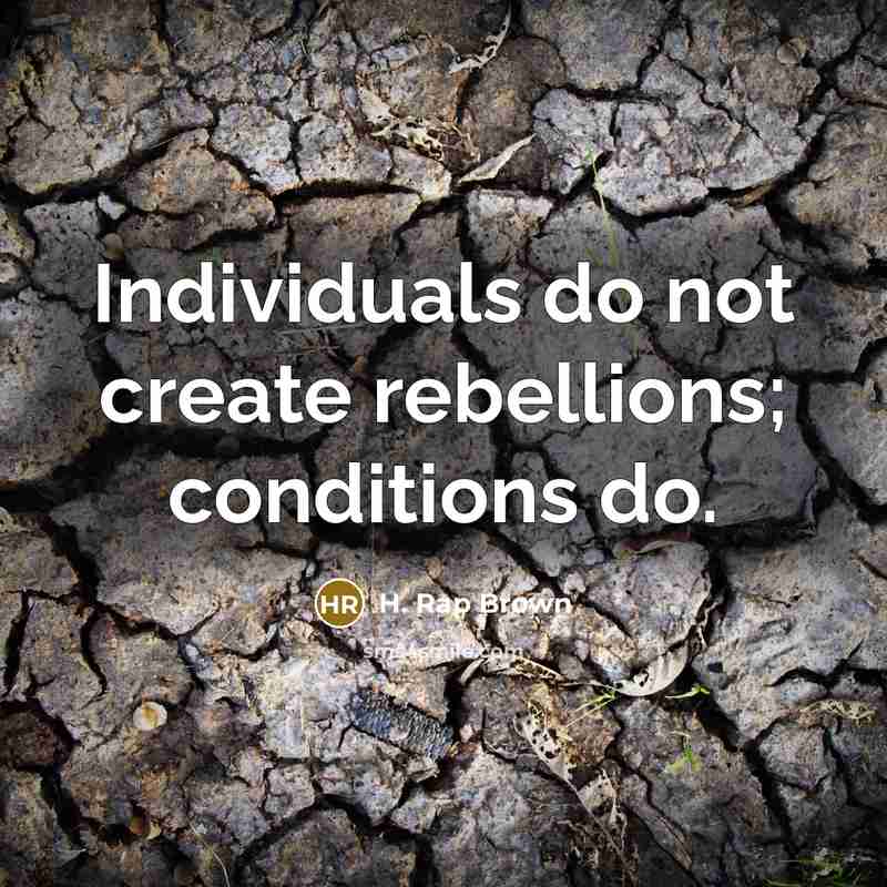 “Individuals do not create rebellions; conditions do.…” quote by H. Rap Brown