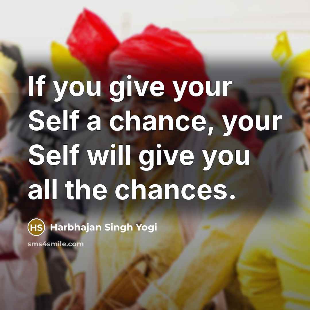 “If you give your Self a chance, your Self will…” quote by Harbhajan Singh Yogi