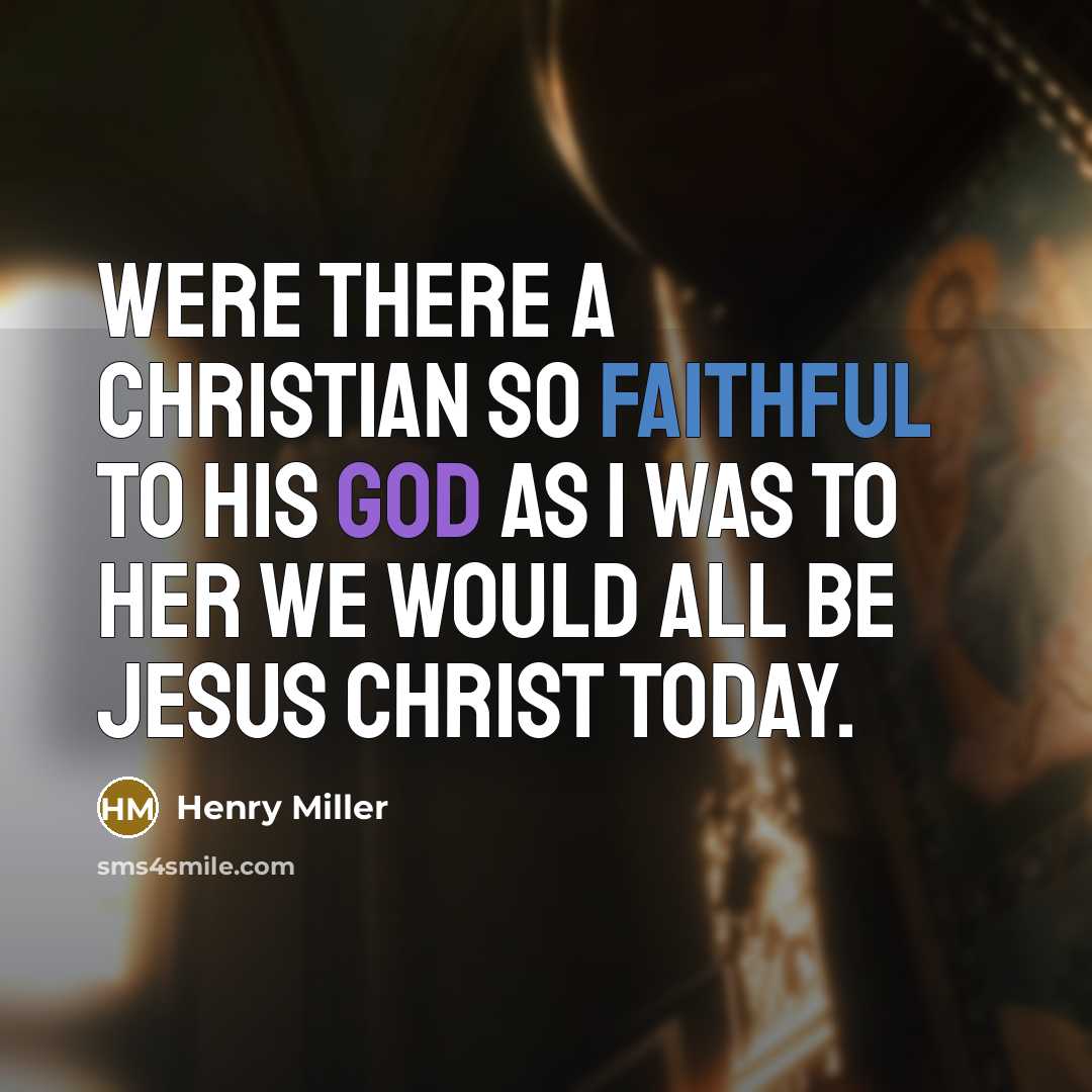 “Were there a Christian so faithful to his God as…” quote by Henry Miller