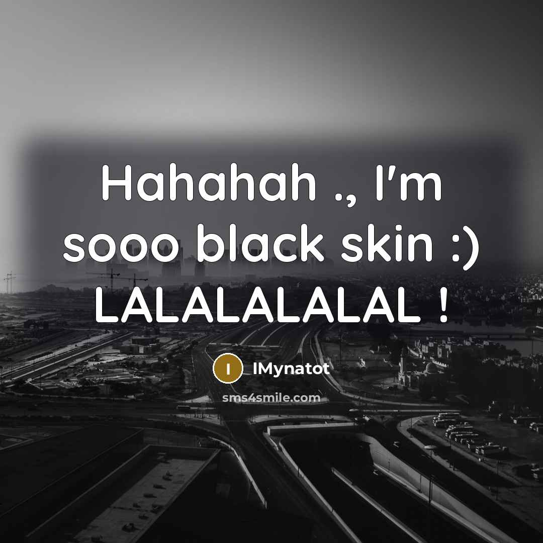 “Hahahah ., I'm sooo black skin :) LALALALALAL !” quote by IMynatot
