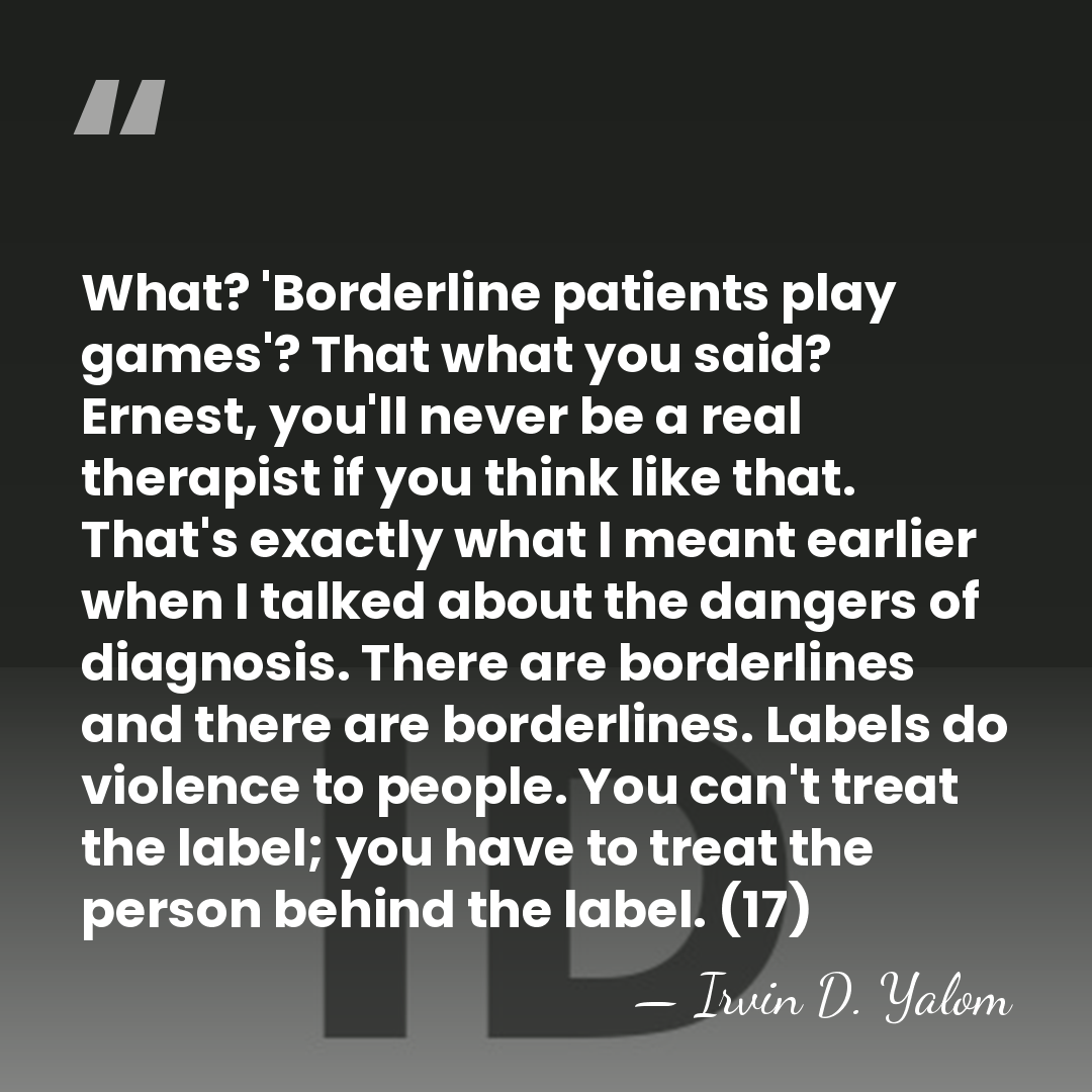 What? 'Borderline patients play games'? That what you said? Ernest, you'll never&hellip; - Irvin D. Yalom