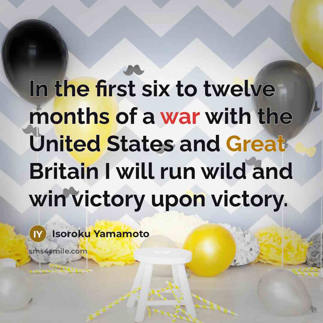 “In the first six to twelve months of a war…” quote by Isoroku Yamamoto