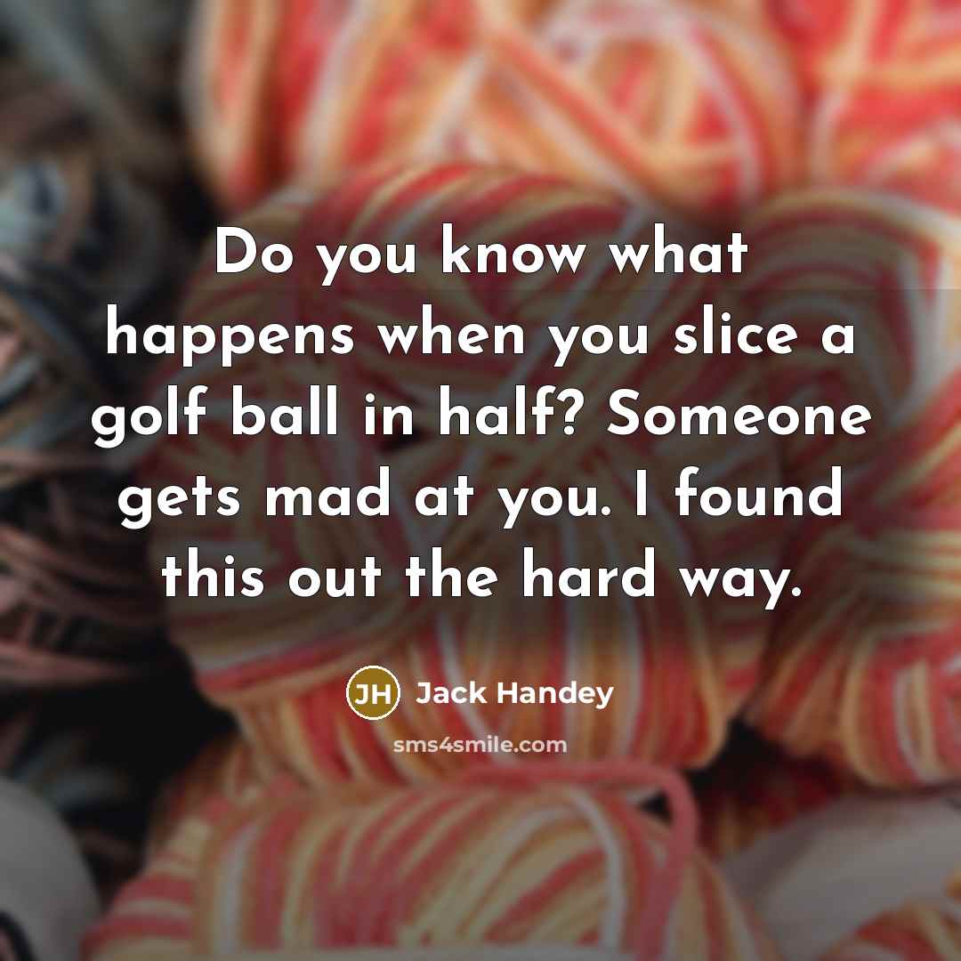 “Do you know what happens when you slice a golf…” quote by Jack Handey