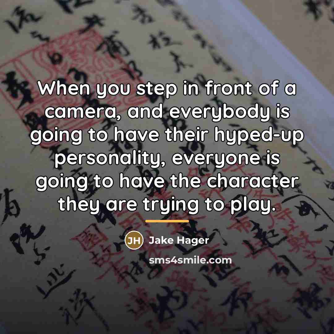 “When you step in front of a camera, and everybody…” quote by Jake Hager