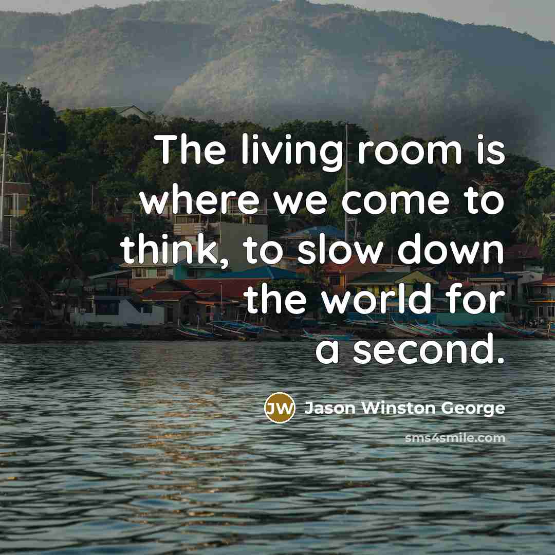 “The living room is where we come to think, to…” quote by Jason Winston George